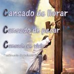 Cansado de llorar, cansado de pecar, cansado de vivir