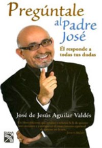 Preguntale al padre Jose. Jose de Jesus Aguilar