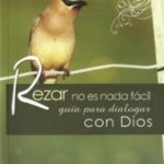 Rezar no es nada facil. Guia para dialogar con Dios