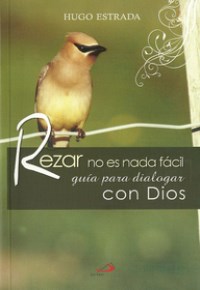 Rezar no es nada facil. Guia para dialogar con Dios Rezar no es nada facil. Guia para dialogar con Dios
